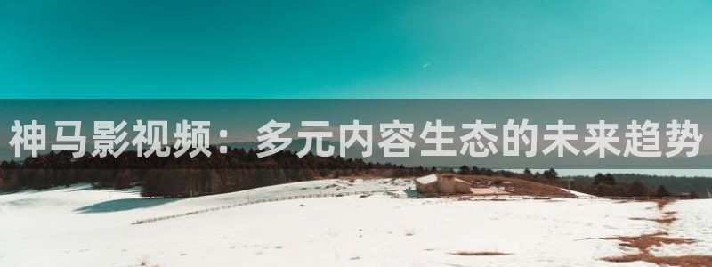 泡泡影院手機在線：神馬影視頻：多元內容生態的未來趨勢